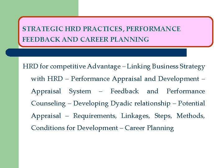 STRATEGIC HRD PRACTICES, PERFORMANCE FEEDBACK AND CAREER PLANNING HRD for competitive Advantage – Linking