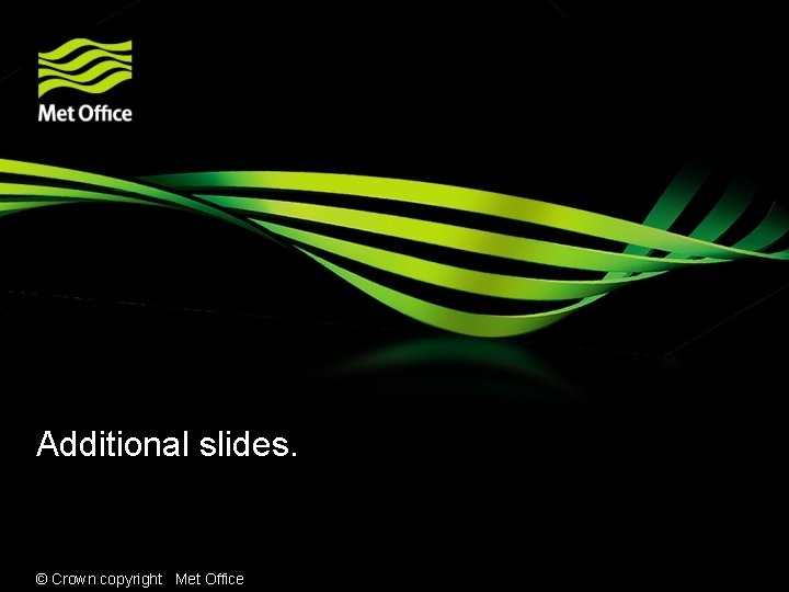 Additional slides. © Crown copyright Met Office 