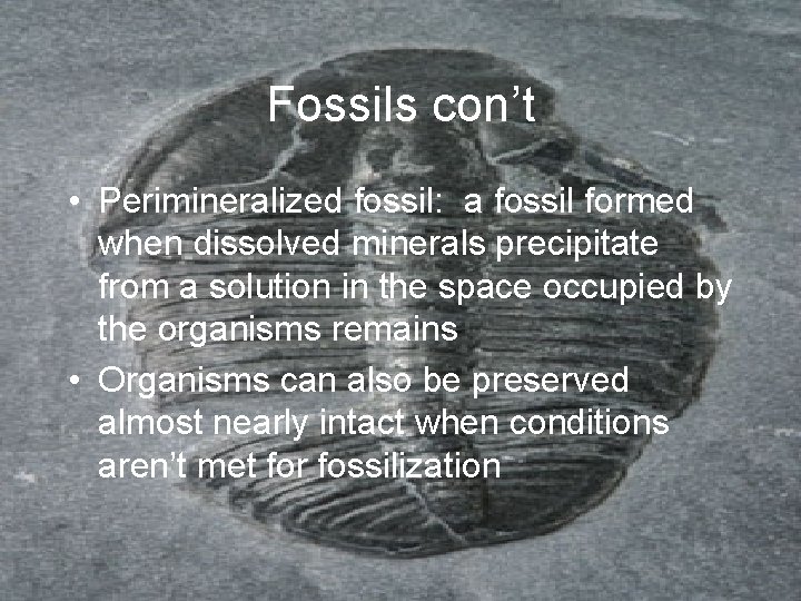 Fossils con’t • Perimineralized fossil: a fossil formed when dissolved minerals precipitate from a Fossils con’t • Perimineralized fossil: a fossil formed when dissolved minerals precipitate from a
