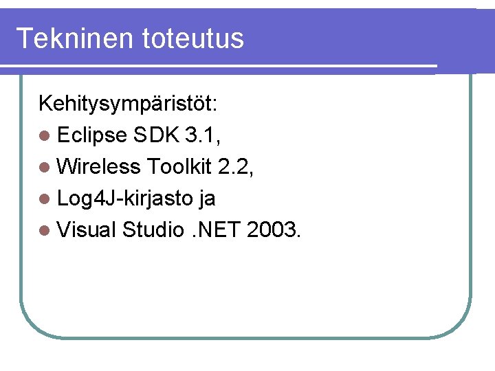 Tekninen toteutus Kehitysympäristöt: l Eclipse SDK 3. 1, l Wireless Toolkit 2. 2, l