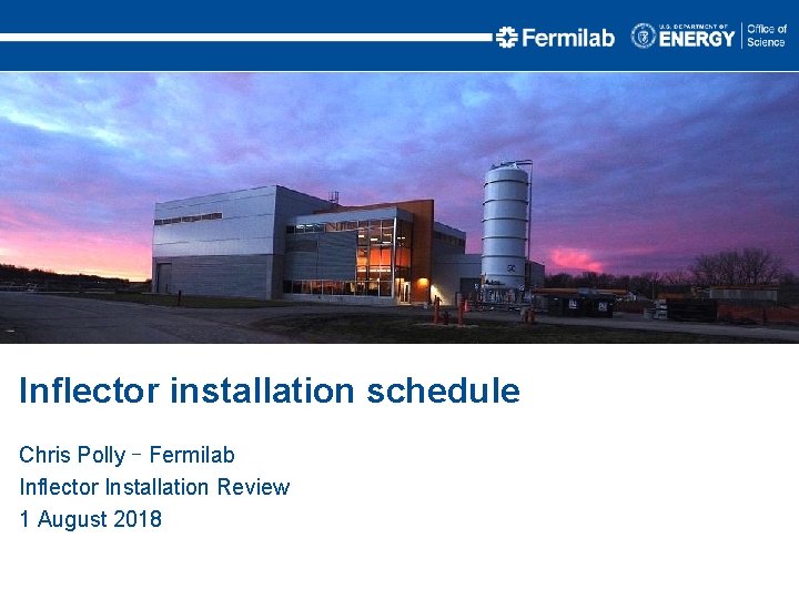 Inflector installation schedule Chris Polly – Fermilab Inflector Installation Review 1 August 2018 