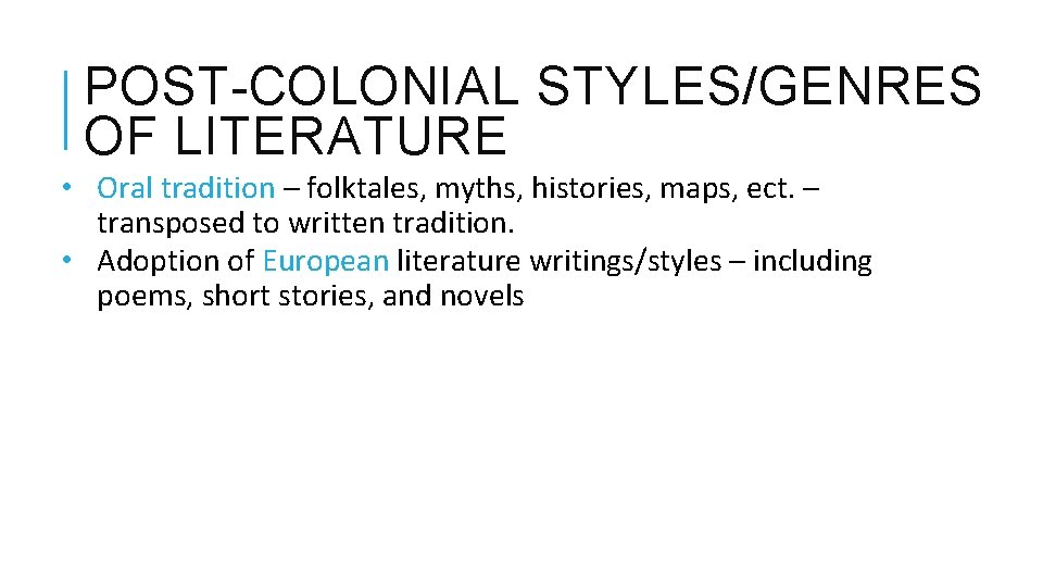 POST-COLONIAL STYLES/GENRES OF LITERATURE • Oral tradition – folktales, myths, histories, maps, ect. –