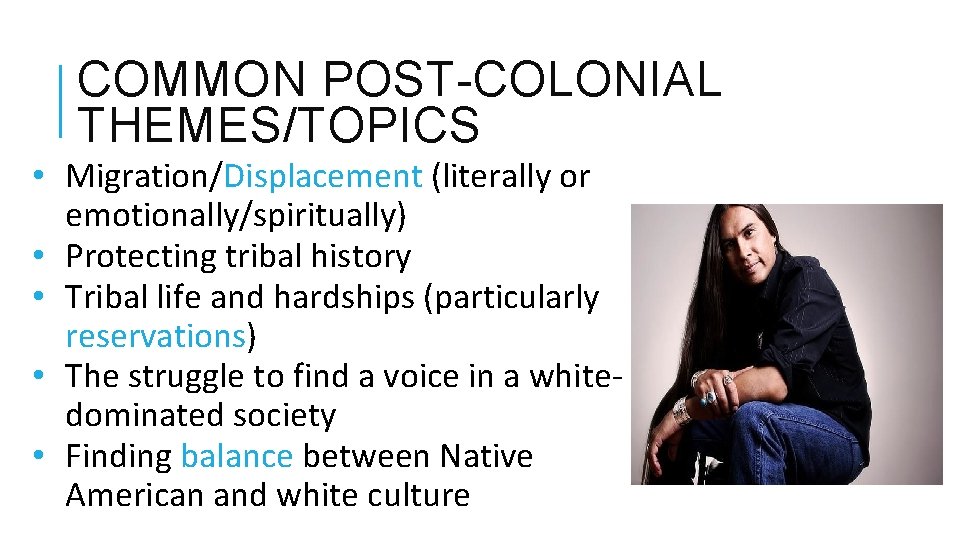 COMMON POST-COLONIAL THEMES/TOPICS • Migration/Displacement (literally or emotionally/spiritually) • Protecting tribal history • Tribal