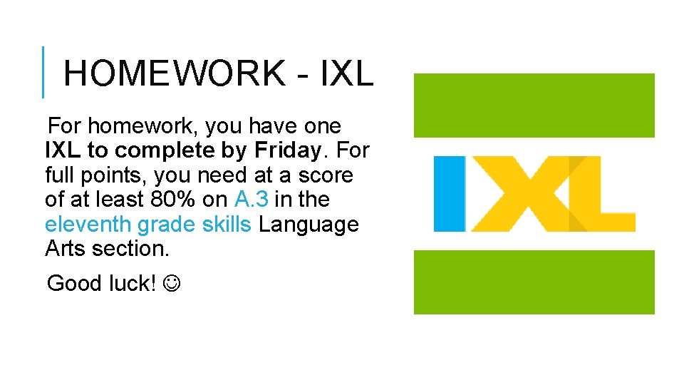 HOMEWORK - IXL For homework, you have one IXL to complete by Friday. For