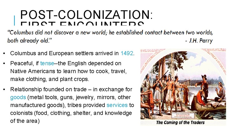 POST-COLONIZATION: FIRST ENCOUNTERS • Columbus and European settlers arrived in 1492. • Peaceful, if