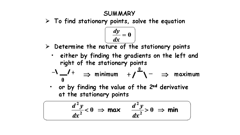 SUMMARY Ø To find stationary points, solve the equation Ø Determine the nature of SUMMARY Ø To find stationary points, solve the equation Ø Determine the nature of