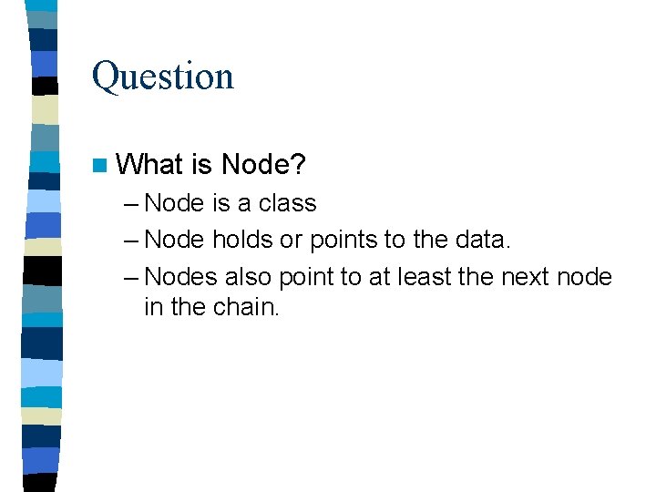 Question n What is Node? – Node is a class – Node holds or
