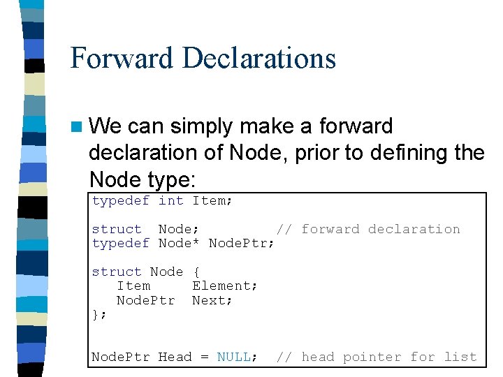 Forward Declarations n We can simply make a forward declaration of Node, prior to