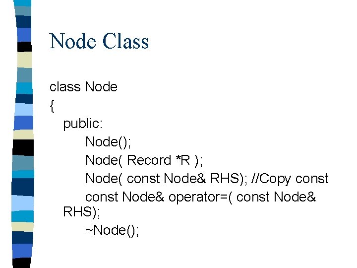 Node Class class Node { public: Node(); Node( Record *R ); Node( const Node&