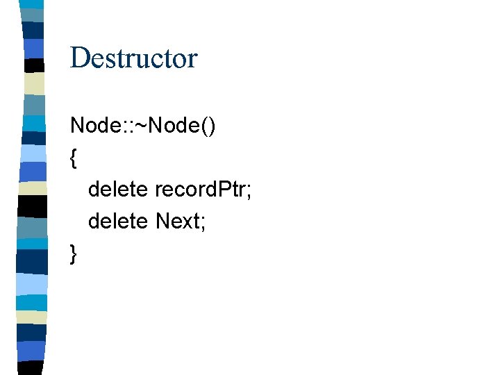 Destructor Node: : ~Node() { delete record. Ptr; delete Next; } 