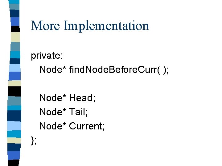 More Implementation private: Node* find. Node. Before. Curr( ); Node* Head; Node* Tail; Node*