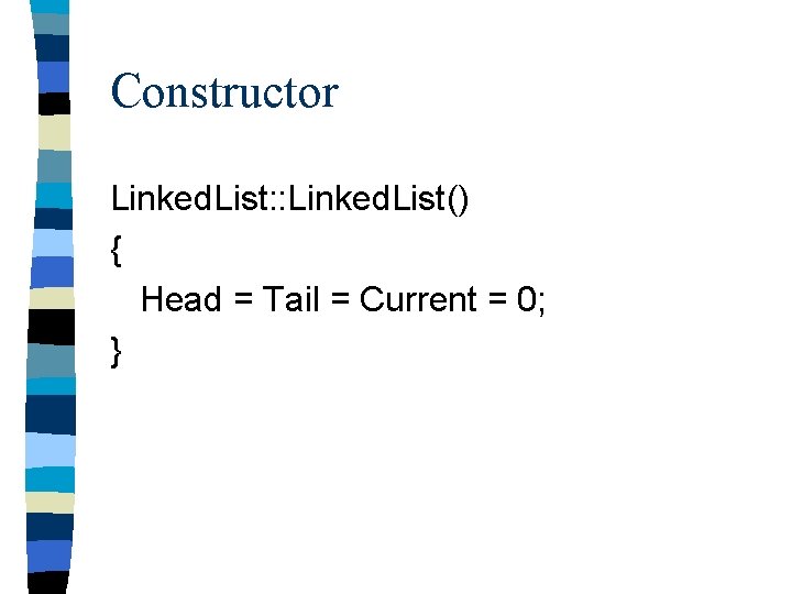 Constructor Linked. List: : Linked. List() { Head = Tail = Current = 0;