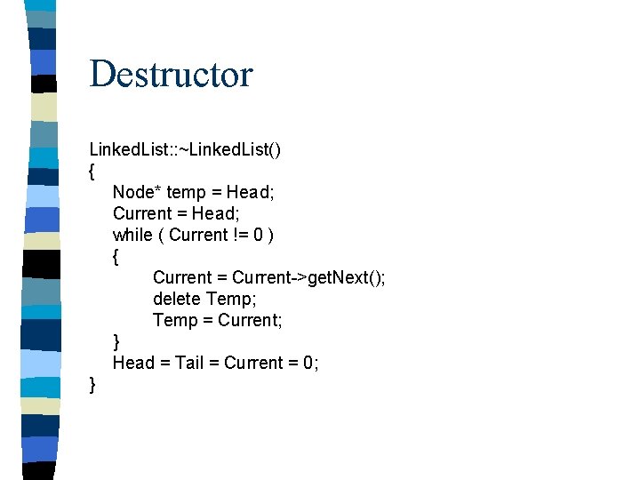 Destructor Linked. List: : ~Linked. List() { Node* temp = Head; Current = Head;