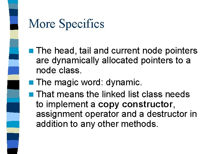 More Specifics n The head, tail and current node pointers are dynamically allocated pointers