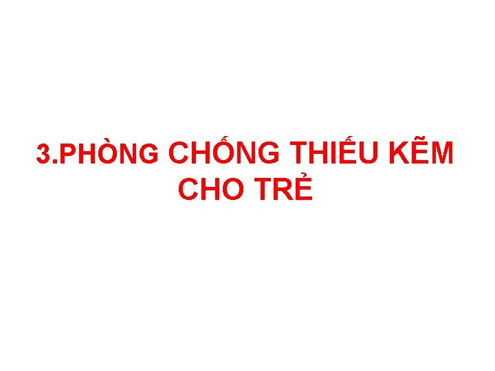 3. PHÒNG CHỐNG THIẾU KẼM CHO TRẺ 