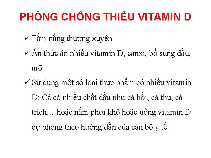 PHÒNG CHỐNG THIẾU VITAMIN D ü Tắm nắng thường xuyên ü Ăn thức ăn