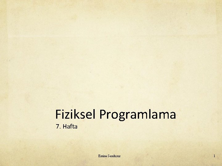 Fiziksel Programlama 7. Hafta Emine Sendurur 1 