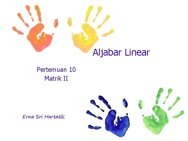 Aljabar Linear Pertemuan 10 Matrik II Erna Sri Hartatik 