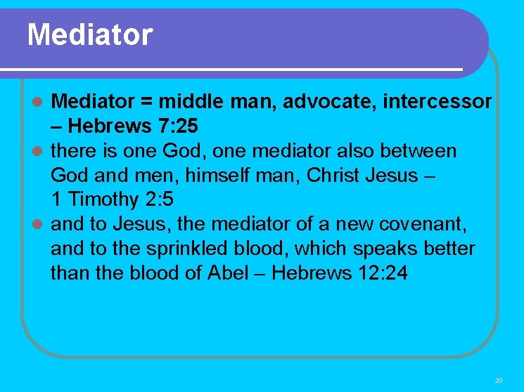 Mediator = middle man, advocate, intercessor – Hebrews 7: 25 l there is one