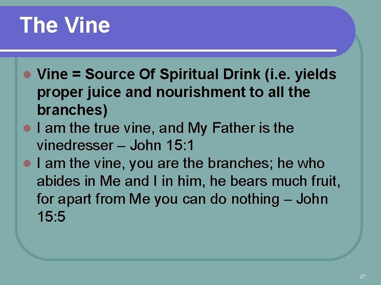 The Vine = Source Of Spiritual Drink (i. e. yields proper juice and nourishment