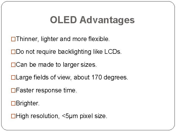OLED Advantages �Thinner, lighter and more flexible. �Do not require backlighting like LCDs. �Can