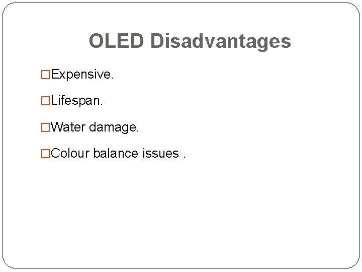 OLED Disadvantages �Expensive. �Lifespan. �Water damage. �Colour balance issues. 