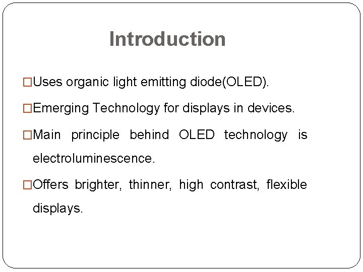 Introduction �Uses organic light emitting diode(OLED). �Emerging Technology for displays in devices. �Main principle