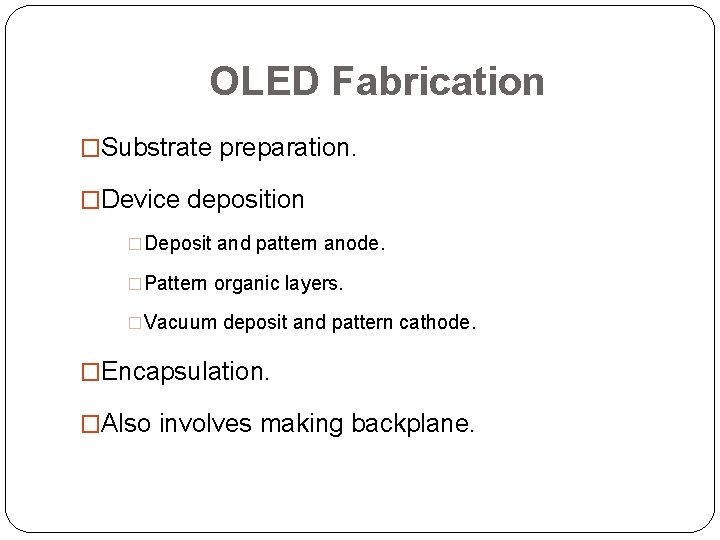 OLED Fabrication �Substrate preparation. �Device deposition �Deposit and pattern anode. �Pattern organic layers. �Vacuum