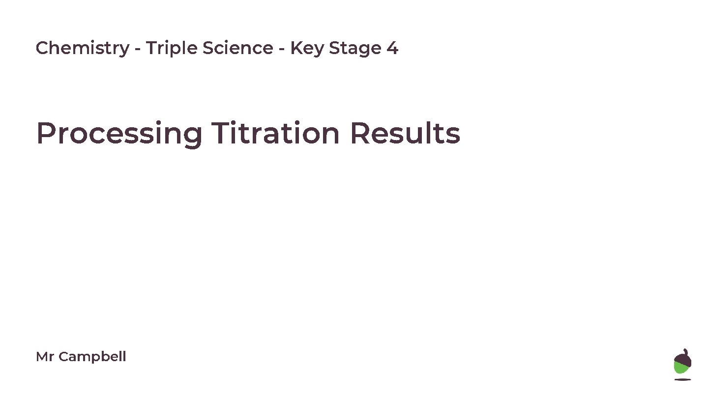 Chemistry - Triple Science - Key Stage 4 Processing Titration Results Mr Campbell 