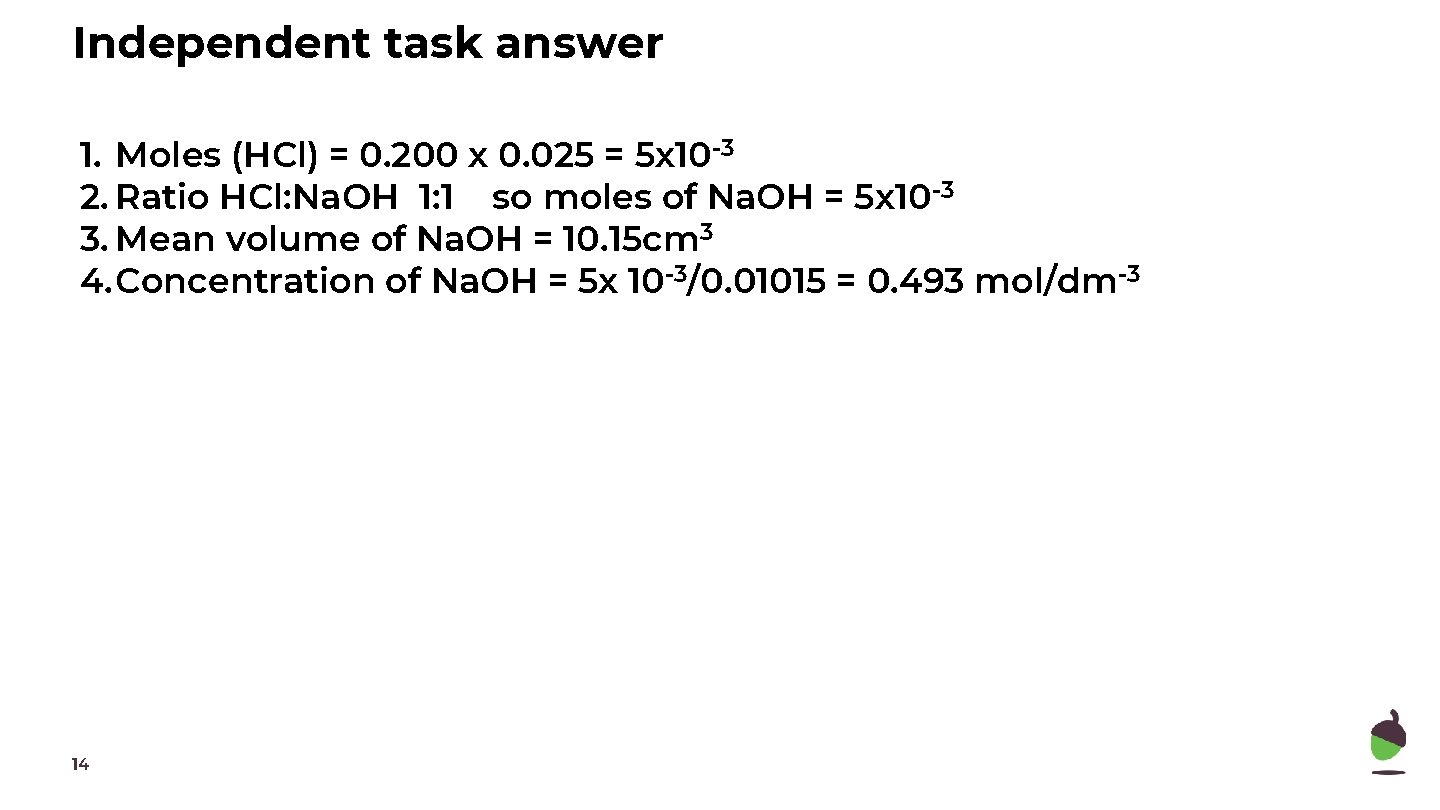 Independent task answer 1. Moles (HCl) = 0. 200 x 0. 025 = 5