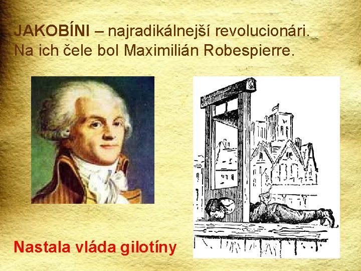 JAKOBÍNI – najradikálnejší revolucionári. Na ich čele bol Maximilián Robespierre. Nastala vláda gilotíny 
