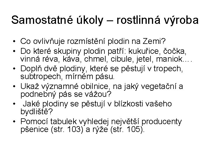 Samostatné úkoly – rostlinná výroba • Co ovlivňuje rozmístění plodin na Zemi? • Do