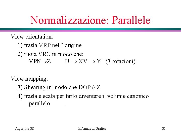 Normalizzazione: Parallele View orientation: 1) trasla VRP nell’ origine 2) ruota VRC in modo