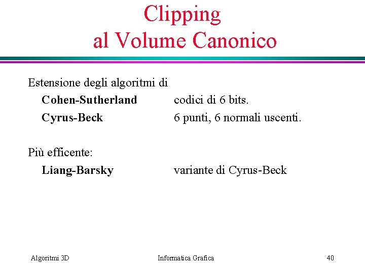 Clipping al Volume Canonico Estensione degli algoritmi di Cohen-Sutherland codici di 6 bits. Cyrus-Beck