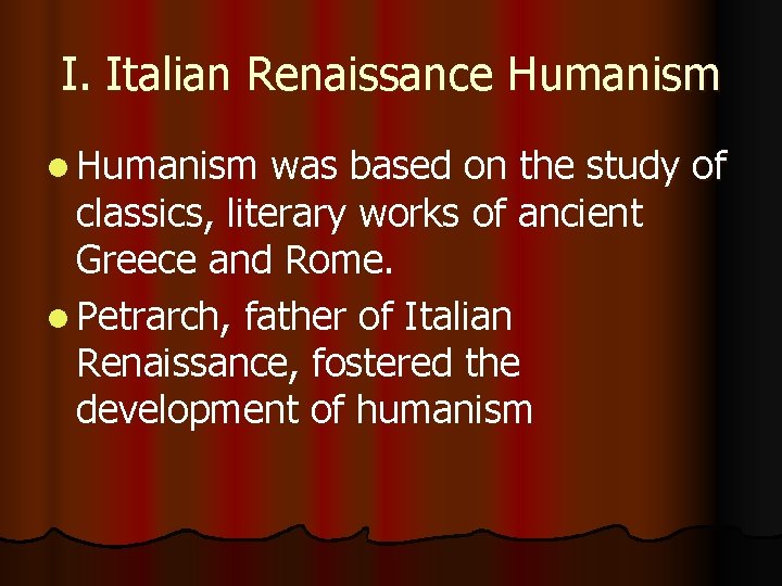 I. Italian Renaissance Humanism l Humanism was based on the study of classics, literary
