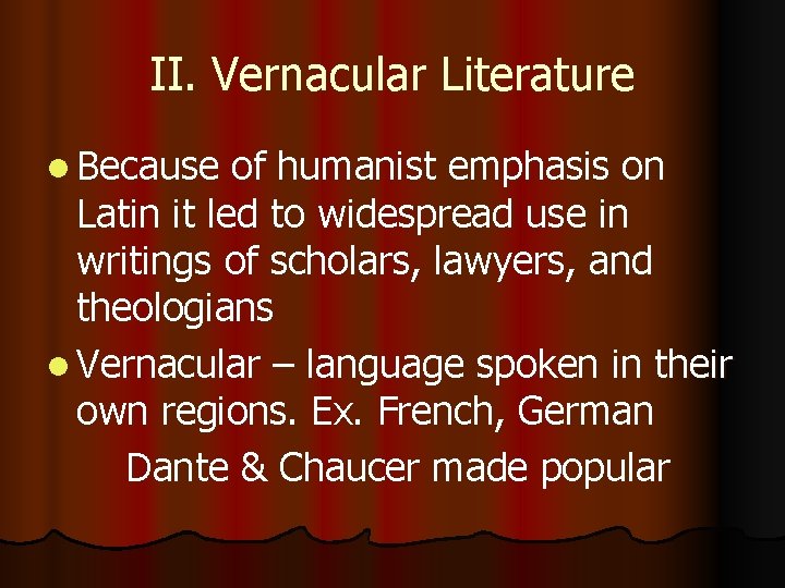 II. Vernacular Literature l Because of humanist emphasis on Latin it led to widespread