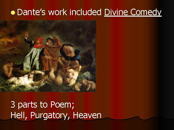 l Dante’s work included Divine Comedy 3 parts to Poem; Hell, Purgatory, Heaven 