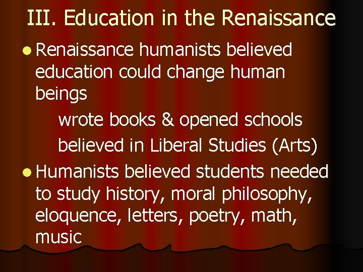 III. Education in the Renaissance l Renaissance humanists believed education could change human beings