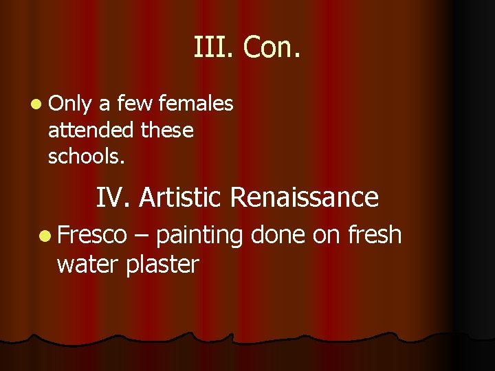 III. Con. l Only a few females attended these schools. IV. Artistic Renaissance l