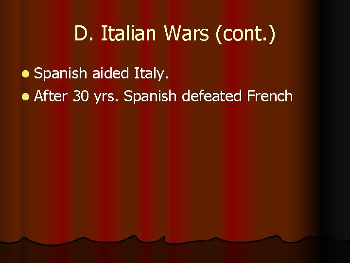 D. Italian Wars (cont. ) l Spanish aided Italy. l After 30 yrs. Spanish