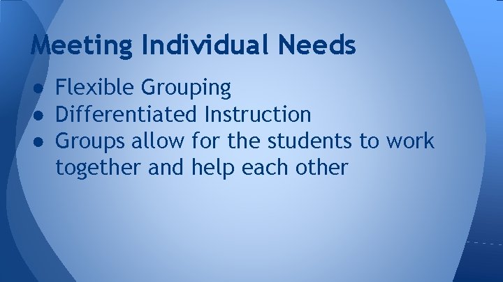 Meeting Individual Needs ● Flexible Grouping ● Differentiated Instruction ● Groups allow for the