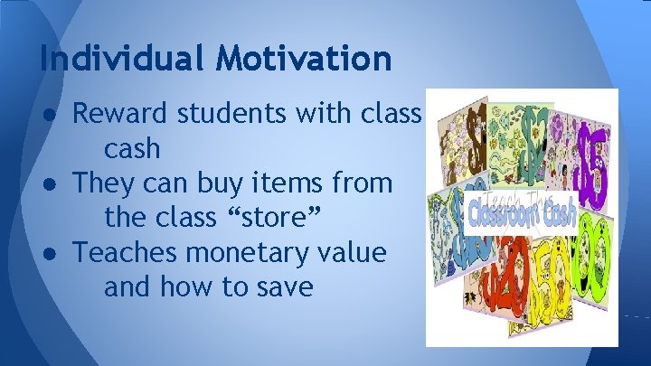Individual Motivation ● Reward students with class cash ● They can buy items from