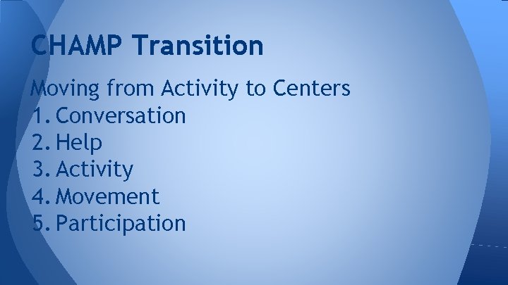 CHAMP Transition Moving from Activity to Centers 1. Conversation 2. Help 3. Activity 4.