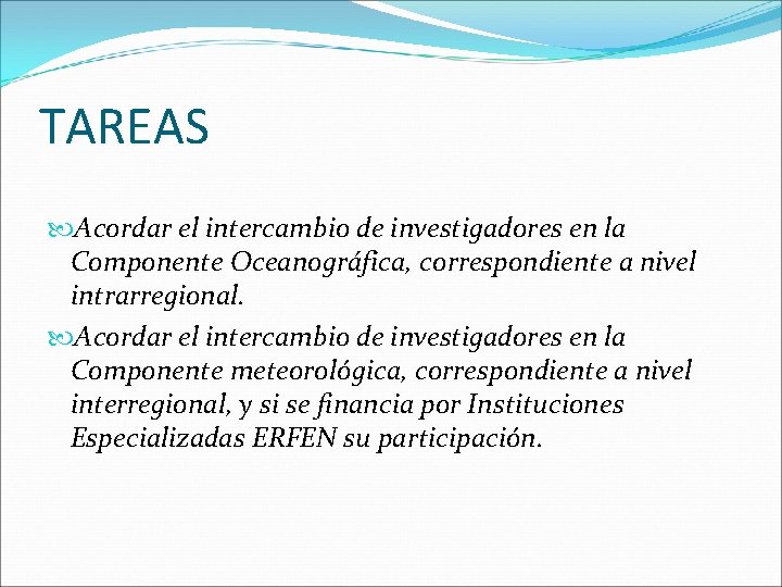 TAREAS Acordar el intercambio de investigadores en la Componente Oceanográfica, correspondiente a nivel intrarregional.