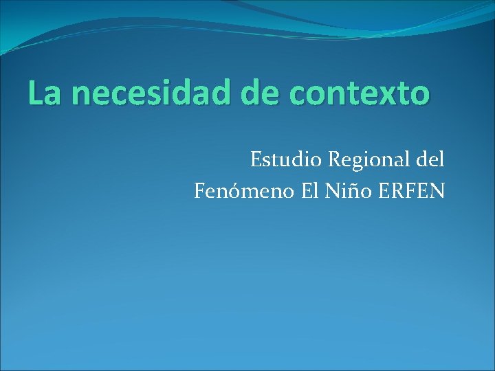 La necesidad de contexto Estudio Regional del Fenómeno El Niño ERFEN 