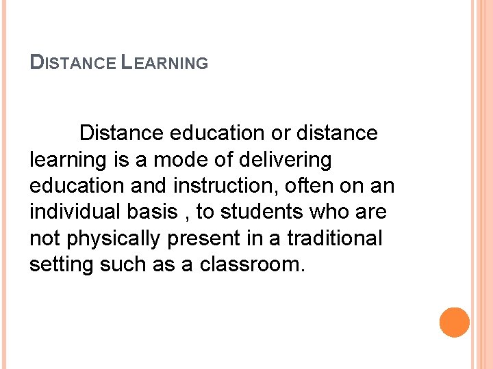 DISTANCE LEARNING Distance education or distance learning is a mode of delivering education and