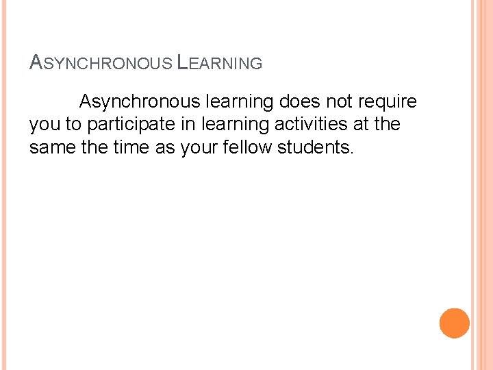 ASYNCHRONOUS LEARNING Asynchronous learning does not require you to participate in learning activities at