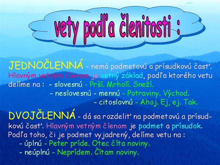 JEDNOČLENNÁ - nemá podmetovú a prísudkovú časť. Hlavným vetným členom je vetný základ, podľa