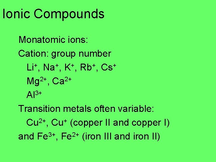 Ionic Compounds Monatomic ions: Cation: group number Li+, Na+, K+, Rb+, Cs+ Mg 2+,