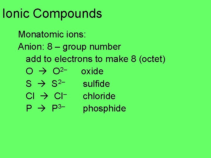 Ionic Compounds Monatomic ions: Anion: 8 – group number add to electrons to make